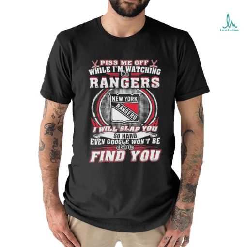 New York Rangers Piss Me Off While I’m Watching Rangers I Will Slap You T Shirt