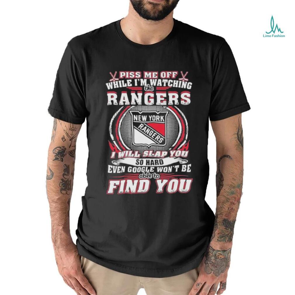 New York Rangers Piss Me Off While I’m Watching Rangers I Will Slap You T Shirt New York Rangers Piss Me Off While I’m Watching Rangers I Will Slap You T Shirt