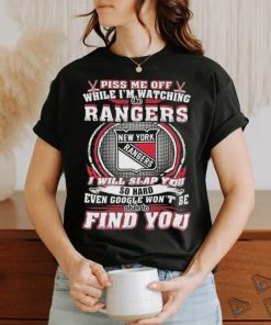New York Rangers Piss Me Off While I’m Watching Rangers I Will Slap You T Shirt, hoodie, sweater, long sleeve and tank top New York Rangers Piss Me Off While I’m Watching Rangers I Will Slap You T Shirt