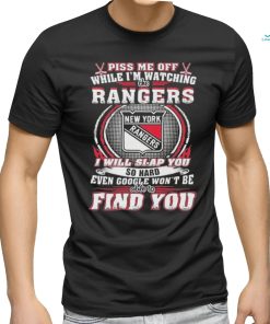 New York Rangers Piss Me Off While I’m Watching Rangers I Will Slap You T Shirt, hoodie, sweater, long sleeve and tank top New York Rangers Piss Me Off While I’m Watching Rangers I Will Slap You T Shirt