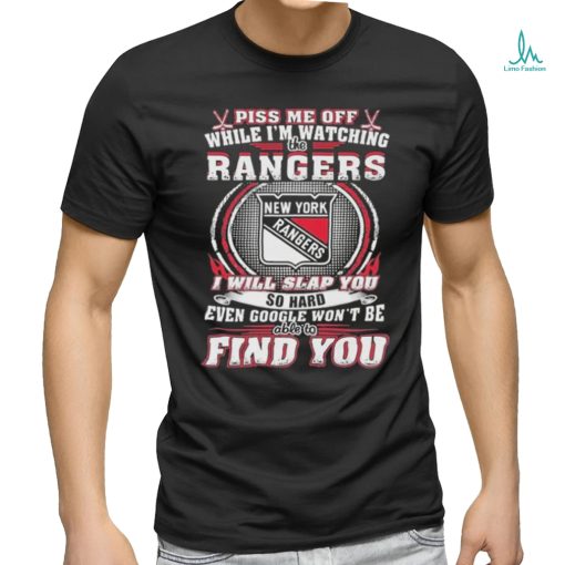 New York Rangers Piss Me Off While I’m Watching Rangers I Will Slap You T Shirt