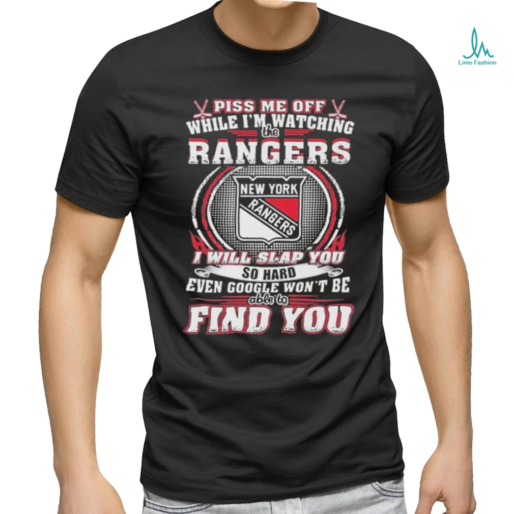 New York Rangers Piss Me Off While I’m Watching Rangers I Will Slap You T Shirt New York Rangers Piss Me Off While I’m Watching Rangers I Will Slap You T Shirt