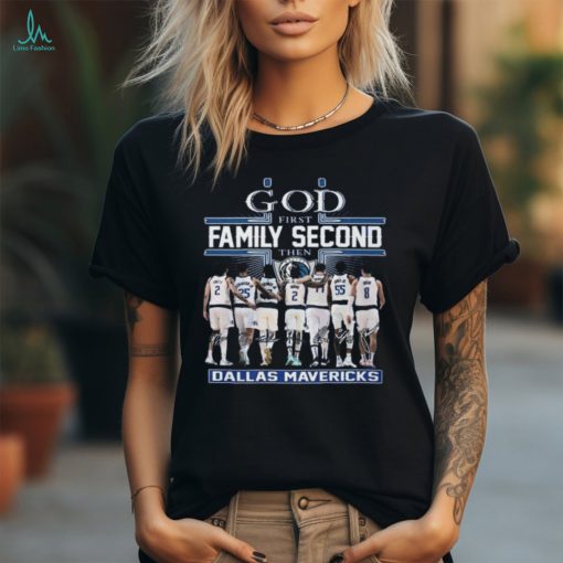 Nice God First Family Second Then Dallas Mavericks T Shirt