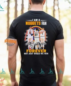 Nikola Jokic Jamal Murray Michael Porter Jr I am a Nuggets fan forever not just when we win shirt