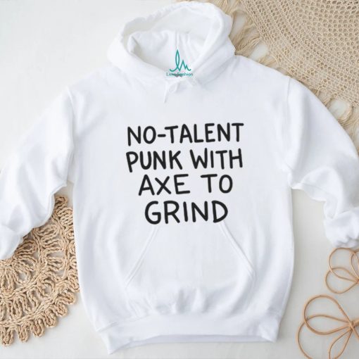 No Talent Punk With Axe To Grind Unisex T Shirt