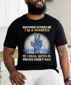 Nothing Scares Me I’m A DIabetic I Deal With Pricks Everyday shirt