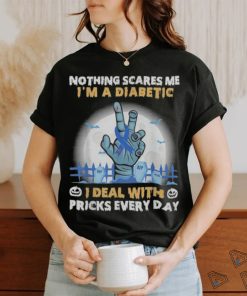 Nothing Scares Me I'm A DIabetic I Deal With Pricks Everyday shirt