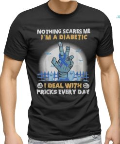 Nothing Scares Me I'm A DIabetic I Deal With Pricks Everyday shirt