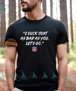 Nws I Suck Just As Bad As You Let’s Go Shirt
