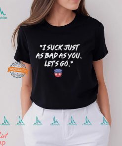 Nws I Suck Just As Bad As You Let’s Go Shirt