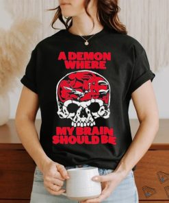 Official A Demon Where My Brain Should Be Shirt