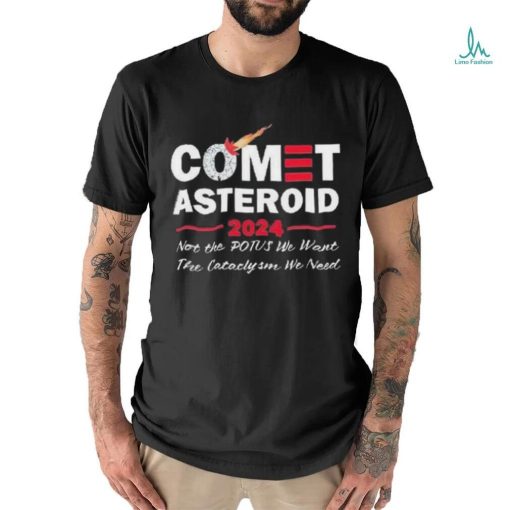 Official Comet Asteroid 2024 Not The Potus We Want The Cataclysm We Need Shirt