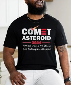 Official Comet Asteroid 2024 Not The Potus We Want The Cataclysm We Need Shirt