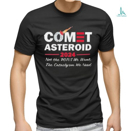 Official Comet Asteroid 2024 Not The Potus We Want The Cataclysm We Need Shirt