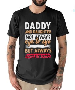 Official Daddy And Daughter Not Always Eye To Eye But Always Heart To Heart Happy Father Day 2024 T shirt