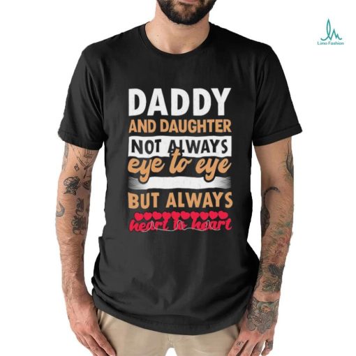 Official Daddy And Daughter Not Always Eye To Eye But Always Heart To Heart Happy Father Day 2024 T shirt