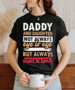 Official Daddy And Daughter Not Always Eye To Eye But Always Heart To Heart Happy Father Day 2024 T shirt