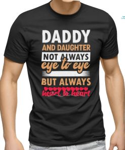 Official Daddy And Daughter Not Always Eye To Eye But Always Heart To Heart Happy Father Day 2024 T shirt