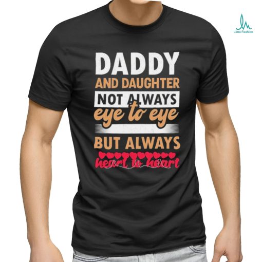 Official Daddy And Daughter Not Always Eye To Eye But Always Heart To Heart Happy Father Day 2024 T shirt