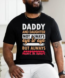 Official Daddy And Daughter Not Always Eye To Eye But Always Heart To Heart Happy Father Day 2024 T shirt