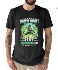 Official Damn Right Boston Celtics I Am A Celtics Fan Win Or Lose 2024 Shirt