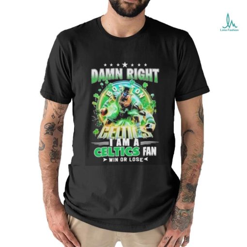 Official Damn Right Boston Celtics I Am A Celtics Fan Win Or Lose 2024 Shirt