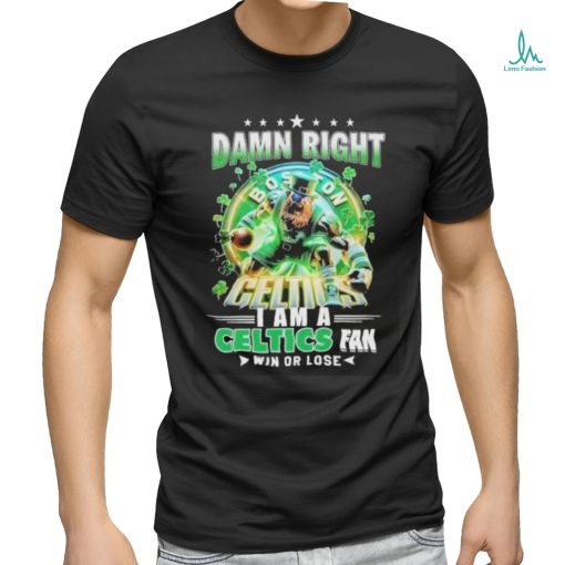 Official Damn Right Boston Celtics I Am A Celtics Fan Win Or Lose 2024 Shirt