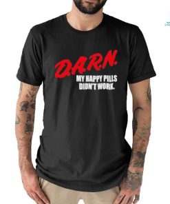 Official Darn My Happy Pills Didn’t Work Shirt