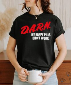 Official Darn My Happy Pills Didn’t Work Shirt