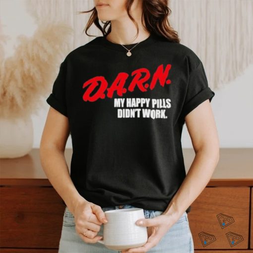 Official Darn My Happy Pills Didn’t Work Shirt