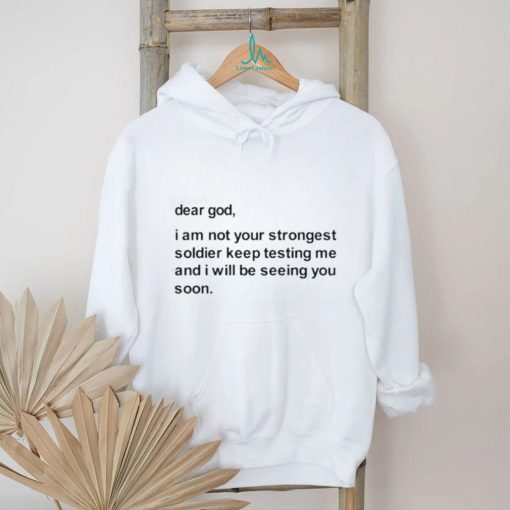 Official Dear God I Am Not Your Strongest Soldier Keep Testing Me Tee Shirt