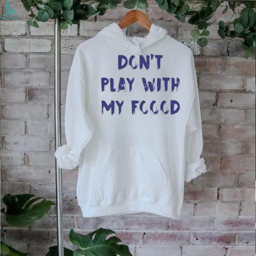 Official Dog Don’t Play With My Foood Shirt