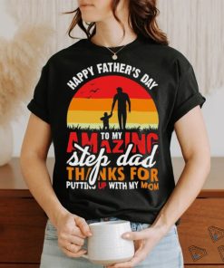 Official Happy Father’s Day To My Amazing Step Dad Thanks For Putting Up With My Mom 2024 T shirt