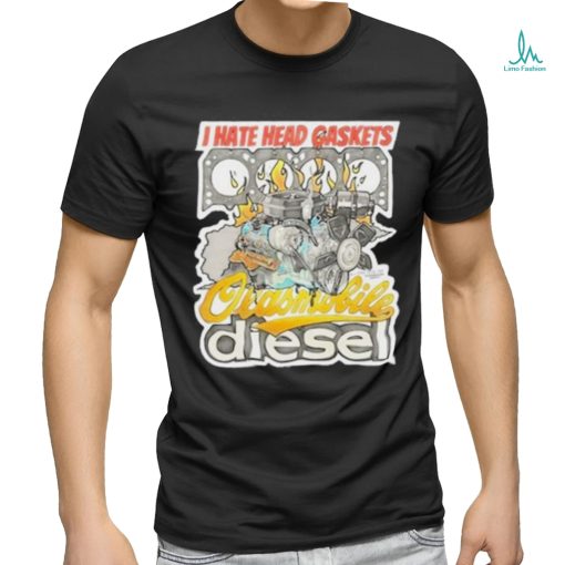 Official I Hate Head Gaskets Oldsmobile Diesel 2024 T Shirt