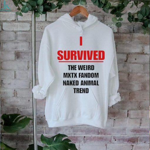 Official I Survived The Weird Mxtx Fandom Naked Animal Trend Shirt