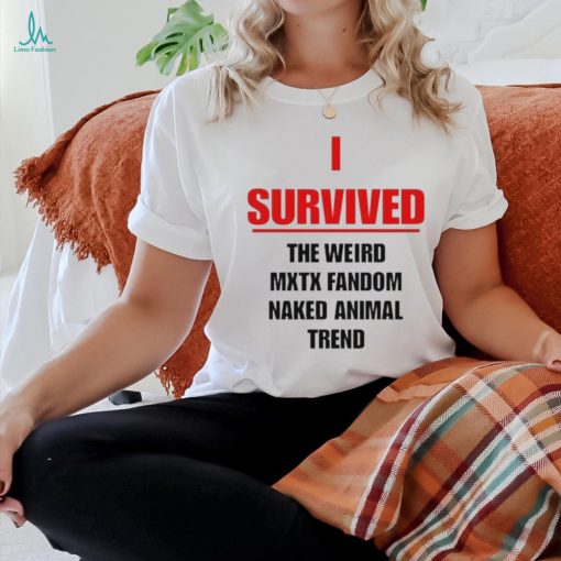 Official I Survived The Weird Mxtx Fandom Naked Animal Trend Shirt