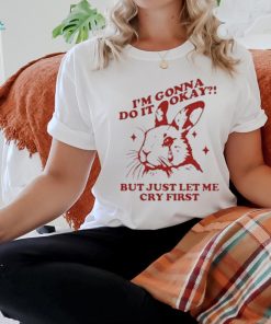 Official I’m Gonna Do It Okay But Just Let Me Cry First Shirt