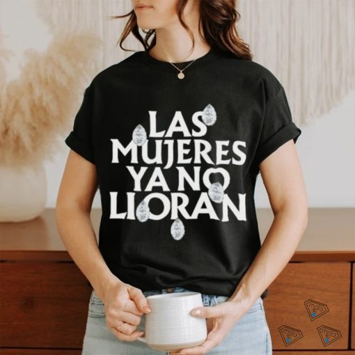 Official Las mujeres ya no lloran teardrops shirt