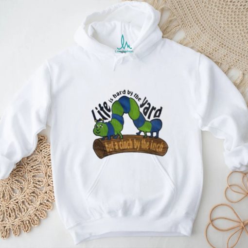 Official Life Is Hard By The Yard But A Cinch By The Inch Shirt