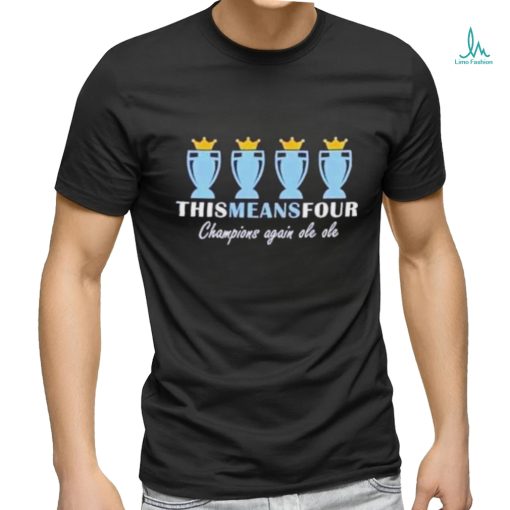 Official Manchester City This Means Four Champions Again Ole Ole Shirt