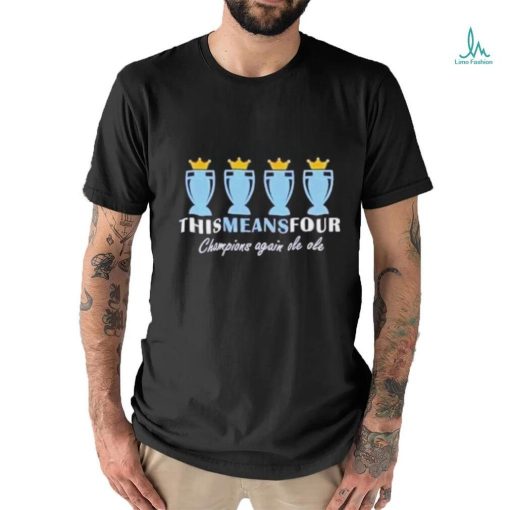 Official Manchester City This Means Four Champions Again Ole Ole Shirt