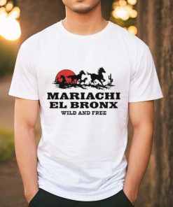 Official Mariachi El Bronx Wild And Free Shirt