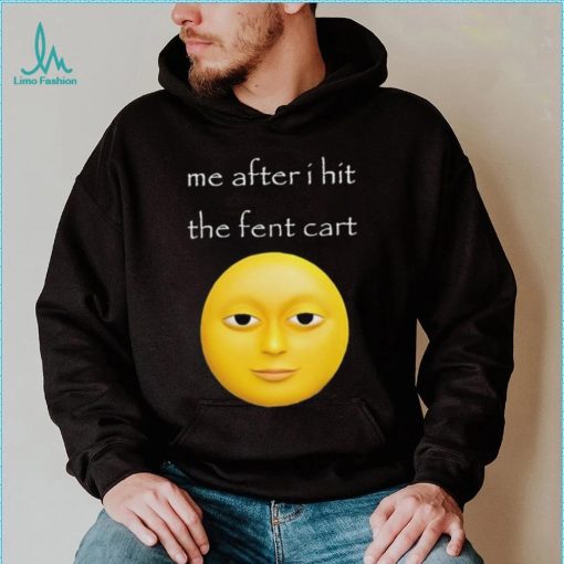 Official Me After I Hit The Fent Cart Moon shirt