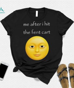Official Me After I Hit The Fent Cart Moon shirt