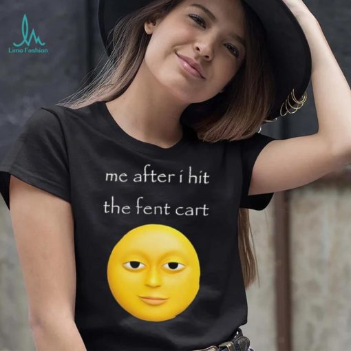 Official Me After I Hit The Fent Cart Moon shirt