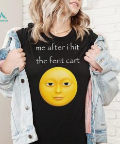 Official Me After I Hit The Fent Cart Moon shirt