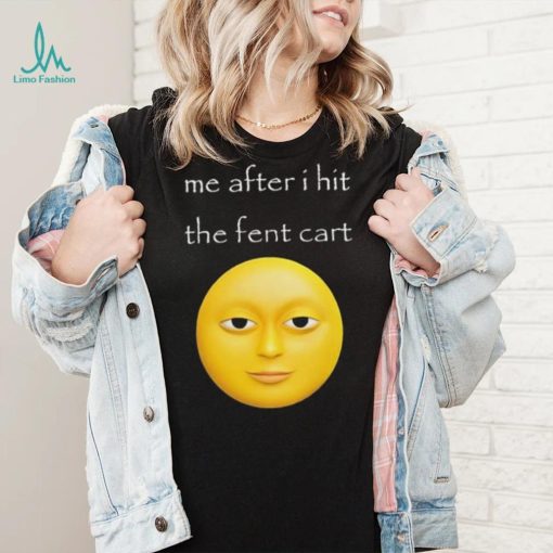 Official Me After I Hit The Fent Cart Moon shirt