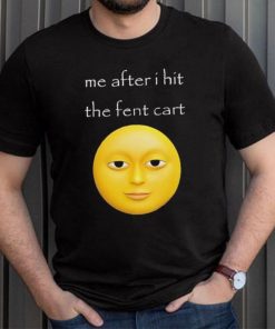 Official Me After I Hit The Fent Cart Moon shirt