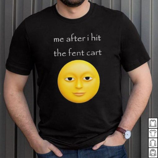 Official Me After I Hit The Fent Cart Moon shirt