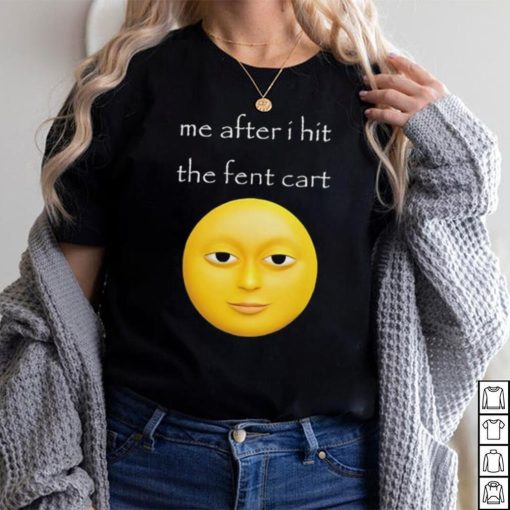 Official Me After I Hit The Fent Cart Moon shirt